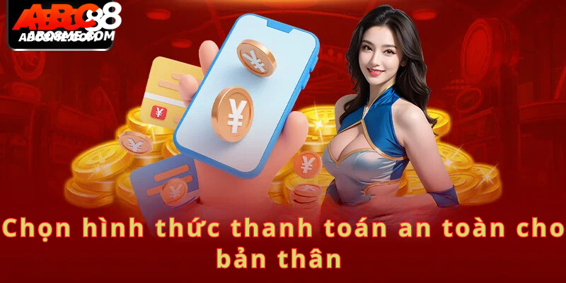 Nạp Tiền ABC8 Chọn hình thức thanh toán an toàn cho bản thân