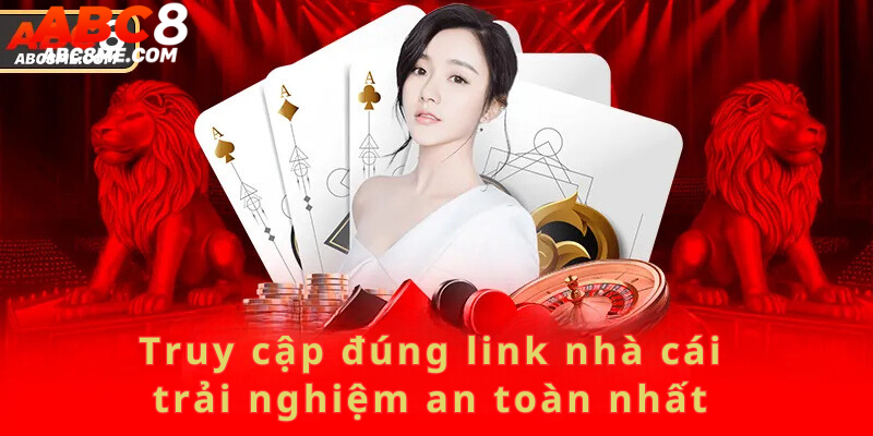 Đăng Ký ABC8 Truy cập đúng link nhà cái để trải nghiệm an toàn nhất